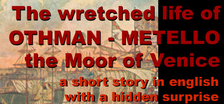 The wretched life of OTHMAN METELLO the moor of Venice