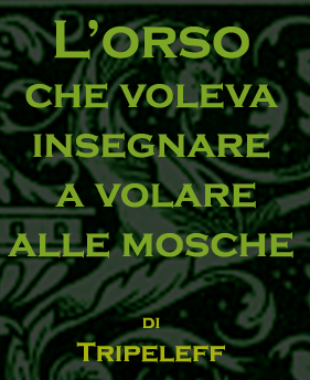 TRIPELEFF - L'orso che voleva insegnare a volare alle mosche