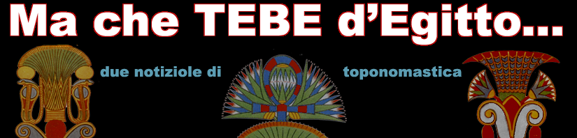 Ma che Tebe d'Egitto ... due notiziole di toponomastica