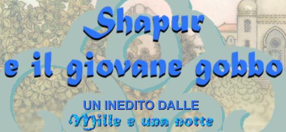 Shapur e il giovane Gobbo - un inedito dalle Mille e una Notte