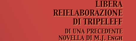 LIBERA RIELABORAZIONE DI TRIPELEFF DI UNA PRECEDENTE NOVELLA DI M.J. ENGH