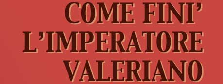COME FINì L'IMPERATORE VALERIANO