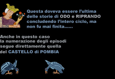 Questa doveva essere l'ultima delle storie di ODO e RIPRANDO concludendo l'intero ciclo, ma non fu mai finita ... Anche in questo csao la numerazione degli episodi segue direttamente quella del CASTELLO DI POMBIA