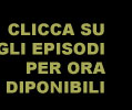 Clicca sugli episodi per ora disponibili
