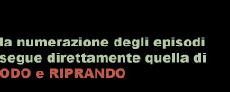 La numerazione degli episodi segue direttamente quella di ODO e RIPRANDO